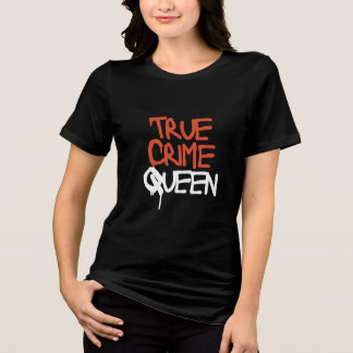 True Crime Queen T-Shirt Tri-Blend Shirt