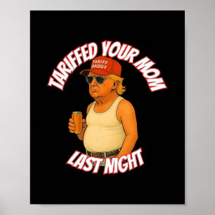 Trump belegte deine Mutter letzte Nacht mit Zöllen Poster