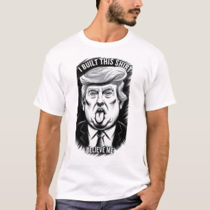 Trump, den ich dieses Shirt gebaut habe, glaubt mi