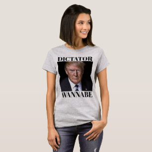 Trump DICTATOR WANNABE T - Shirt