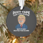trump -duct tape cant fix stupid  ornament<br><div class="desc">trump -duct tape cant fix stupid</div>