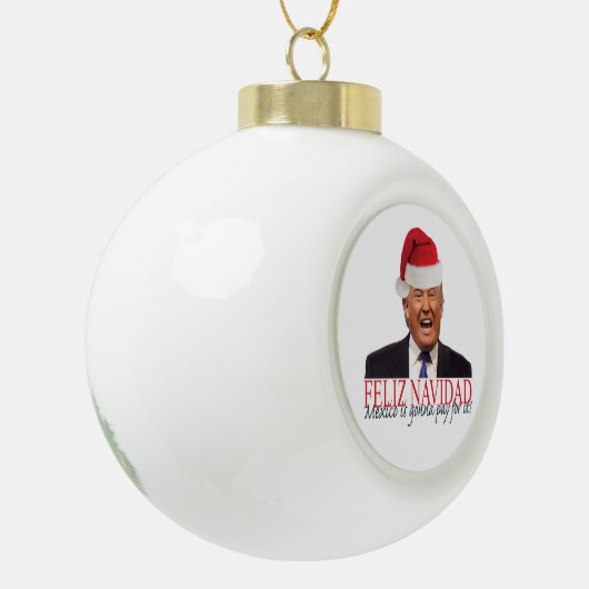 Trump. Feliz Navidad, Mexiko wird dafür bezahlen! Keramik Kugel-Ornament (Links)