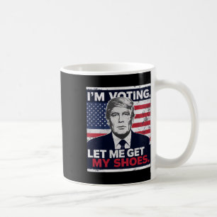 Trump Funny, ich stimme Lass mir meine Schuhe hole Kaffeetasse
