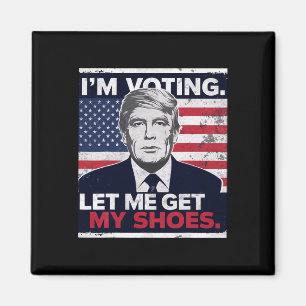 Trump Funny, ich stimme Lass mir meine Schuhe hole Magnet