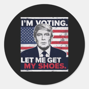Trump Funny, ich stimme Lass mir meine Schuhe hole Runder Aufkleber