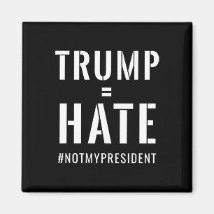 Trump = Hass #notmypresident Magnet