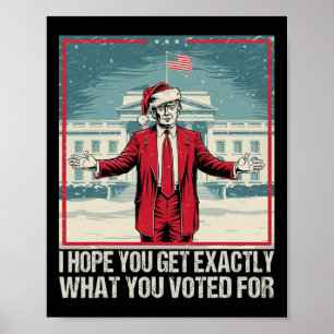 Trump, hoffe ich, Sie bekommen genau das, wofür Si Poster