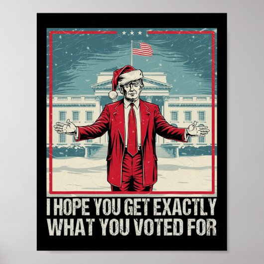 Trump, hoffe ich, Sie bekommen genau das, wofür Si Poster (Vorne)