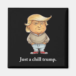 Trump I m Just A Chill Typ Funny Chill Typ Meme 2 Magnet