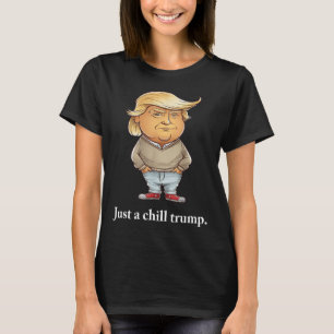 Trump I m Just A Chill Typ Funny Chill Typ Meme 2 T-Shirt