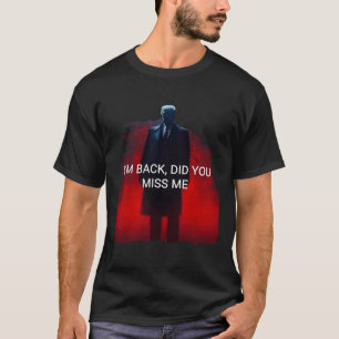 Trump, ich bin zurück, hast du mich vermisst T-Shirt