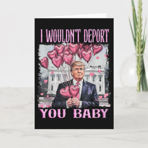 Trump, ich würde dich nicht abschieben, Baby, mein Karte