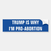 TRUMP IS WHY I'M PRO-ABORTION AUTOAUFKLEBER (Vorne)