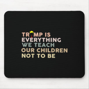 Trump ist alles, was wir unseren Kindern beibringe Mousepad