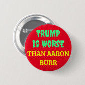 TRUMP IST SCHLIMMER ALS AARON BURR BUTTON (Vorne & Hinten)