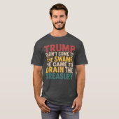 Trump kam nicht, um den Sumpf zu entwässern, er ka T-Shirt (Vorne ganz)