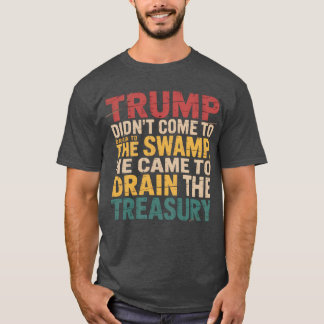 Trump kam nicht, um den Sumpf zu entwässern, er ka T-Shirt
