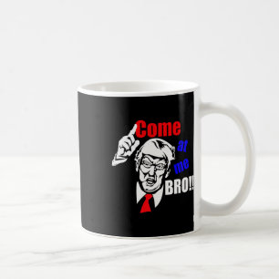 Trump kommt zu mir Bro Funny Kaffeetasse