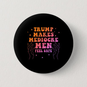 Trump lässt mittelmäßige Männer sich sicher fühlen Button