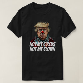Trump: "Nicht mein Zirkus, nicht mein Clown" T-Shirt