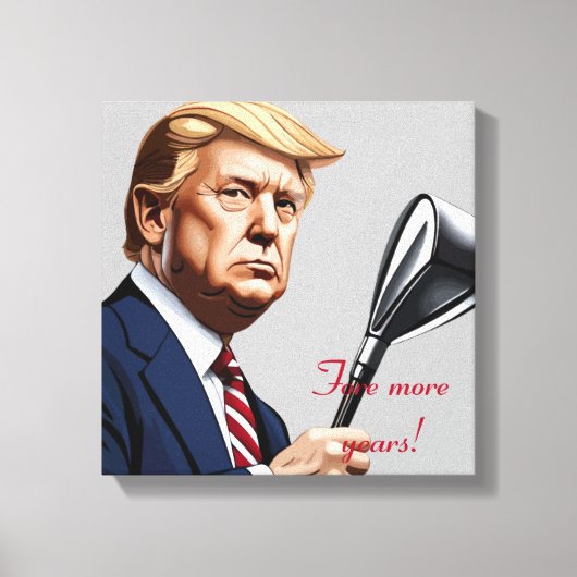 Trump: Noch mehr Jahre der Größe! Leinwanddruck (Vorderseite)