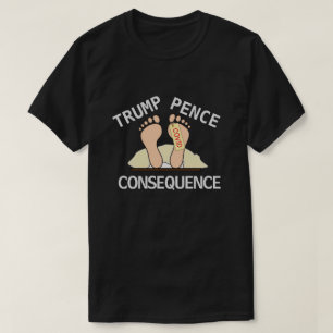 Trump Pence Consequence T - Shirt