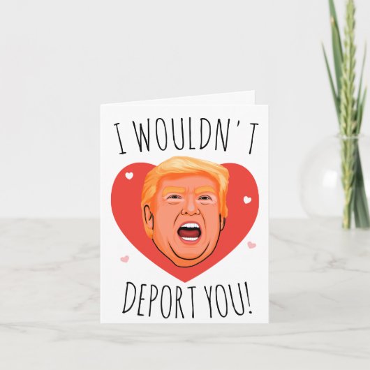 Trump Valentine: Ich würde dich nicht deportieren Karte (Vorderseite)