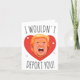 Trump Valentine: Ich würde dich nicht deportieren Karte