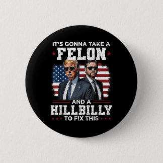Trump Vance It's Gonna Take A Felon And A Hillbill Button