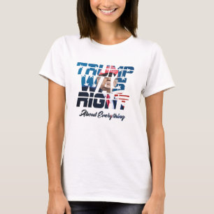 Trump Was Right about Everything T-Shirt
