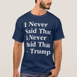 Trumpf I sagte nie, dass ich nie den sagte T-Shirt