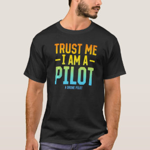 Trust Me I Am A Pilot A Drone Pilot - Quadcopter D T-Shirt