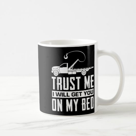 Trust Me I Will Get You On My Bed Funny Tow Truck Kaffeetasse (Rechts)