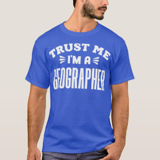 Trust Me Im a Geographe T-Shirt