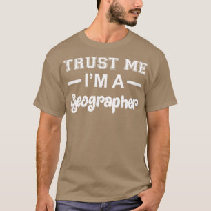 Trust Me Im a Geographer Future Geographer Lehrer T-Shirt