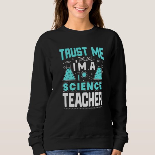 Trust Me I'm A Science Teacher Funny Teaching Quot Sweatshirt (Vorderseite)
