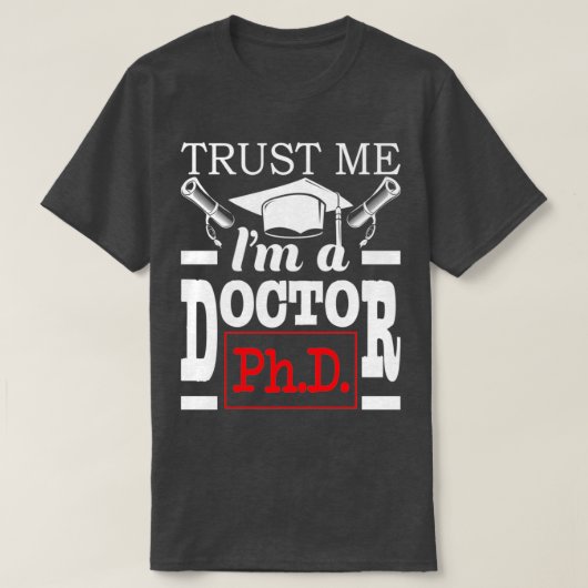 Trust Me Ix27m A Doctor PhD Graduate PhD Graduatio T-Shirt (Design vorne)