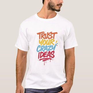 Trust Your Crazy Ideas – Colorful Motivational Typ T-Shirt