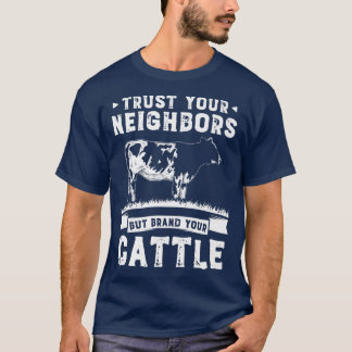 Trust your Neighbors but Brand your Cattle Farmer  T-Shirt