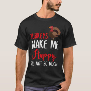 Truthähne machen mich glücklich, nicht so sehr T-Shirt