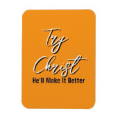 Try Christ - He'll Make It Better Orange           Magnet (Vertikal)