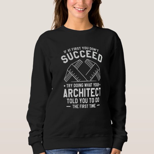 Try Doing What Your Architect Told You To Do Sweatshirt (Vorderseite)