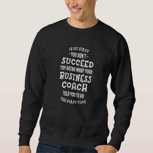 Try Doing What Your Business Coach Told You Sweatshirt (Vorderseite)