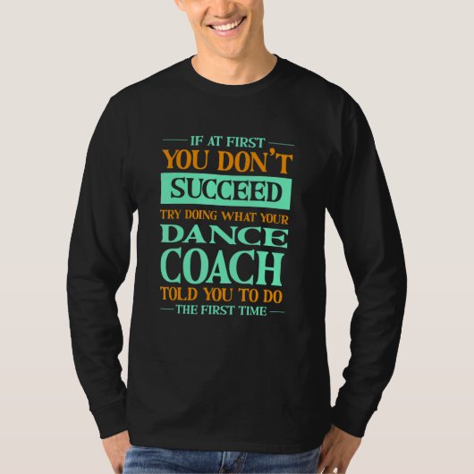 Try Doing What Your Dance Coach Told You  Dancer H T-Shirt (Vorderseite)