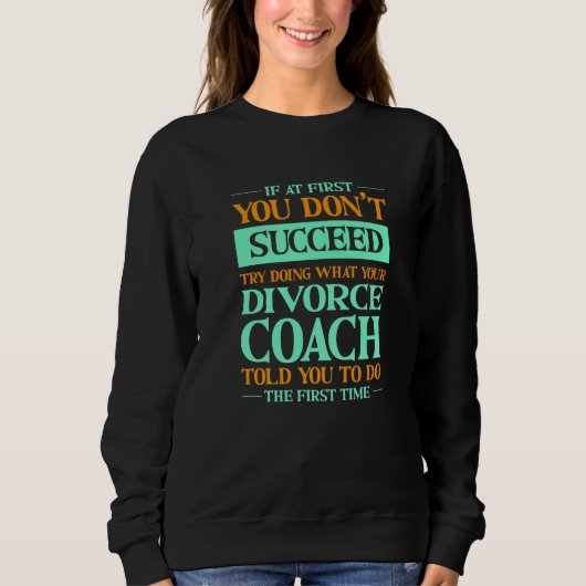 Try Doing What Your Divorce Coach Told You  Annulm Sweatshirt (Vorderseite)