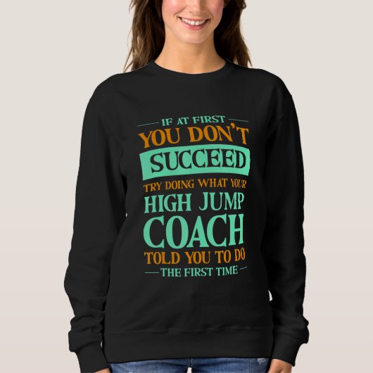 Try Doing What Your High Jump Coach Told You 1 Sweatshirt (Vorderseite)