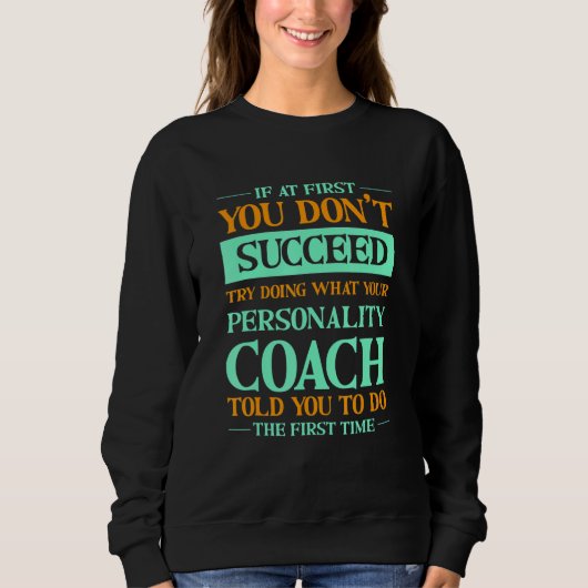 Try Doing What Your Personality Coach Told You  1 Sweatshirt (Vorderseite)