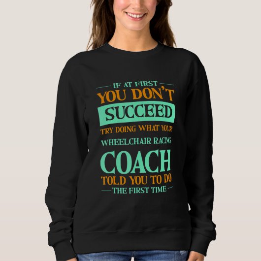 Try Doing What Your Wheelchair Racing Coach Told Y Sweatshirt (Vorderseite)
