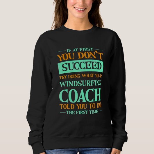 Try Doing What Your Windsurfing Coach Told You Sweatshirt (Vorderseite)