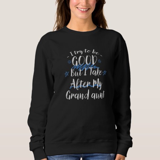 Try To Be Good But I Take After My Grand Aunt Sweatshirt (Vorderseite)